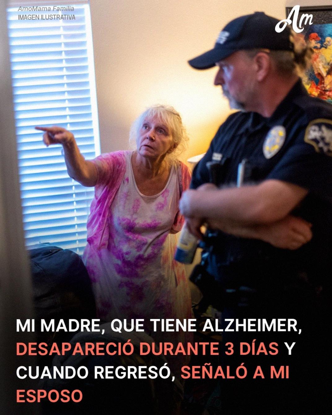 Mi madre enferma de 67 años desapareció durante 3 días y cuando volvió acusó a mi marido