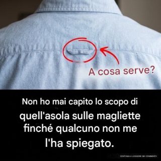 Non ho mai capito a cosa servisse quel passante sulla tua maglietta finché qualcuno non me l’ha mostrato.