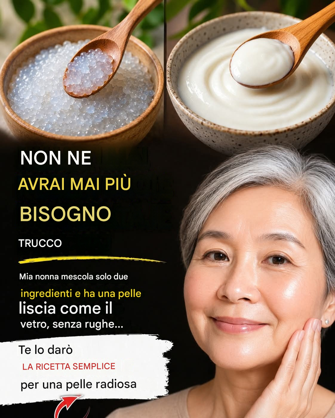 “Mia nonna non avrà mai più bisogno del trucco. Unisce due cose e ha una pelle liscia come il vetro, senza rughe… Per continuare a ricevere le mie ricette, dovete dire una cosa sola… Grazie!”